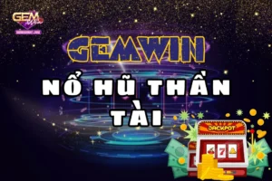 Đọc vị chi tiết thể loại game nổ hũ thần tài nổi tiếng tại Gemwin